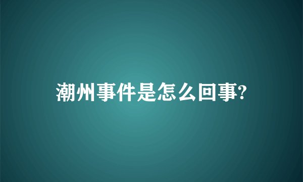 潮州事件是怎么回事?