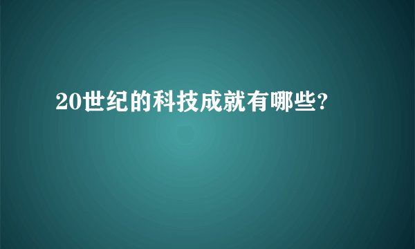 20世纪的科技成就有哪些?