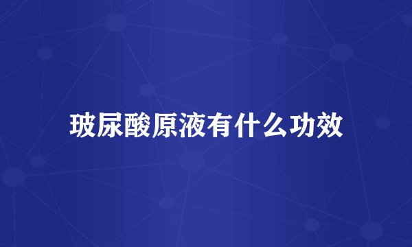 玻尿酸原液有什么功效