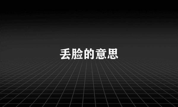 丢脸的意思