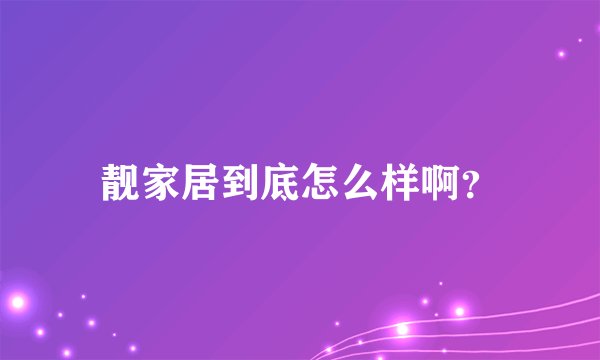 靓家居到底怎么样啊？