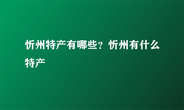 忻州特产有哪些？忻州有什么特产