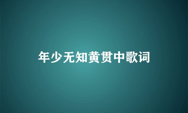 年少无知黄贯中歌词