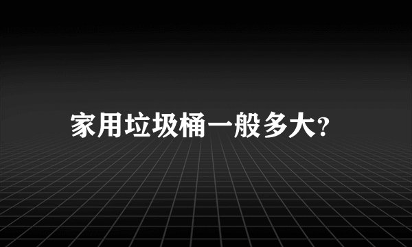 家用垃圾桶一般多大？