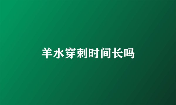 羊水穿刺时间长吗