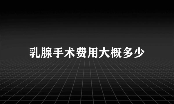 乳腺手术费用大概多少