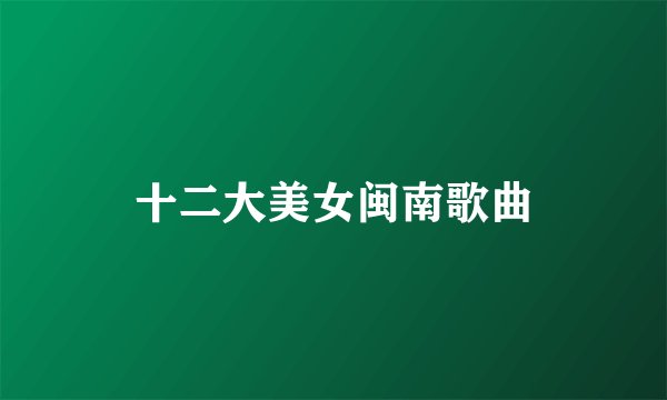 十二大美女闽南歌曲