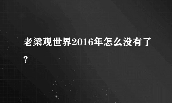 老梁观世界2016年怎么没有了？