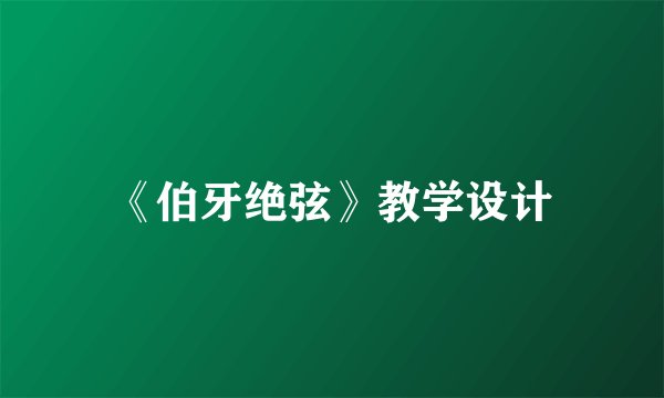 《伯牙绝弦》教学设计