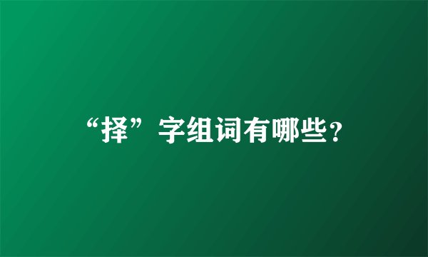 “择”字组词有哪些?