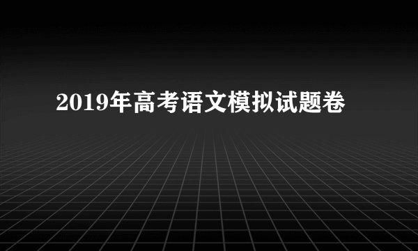 2019年高考语文模拟试题卷
