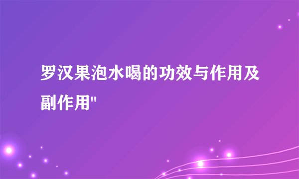 罗汉果泡水喝的功效与作用及副作用