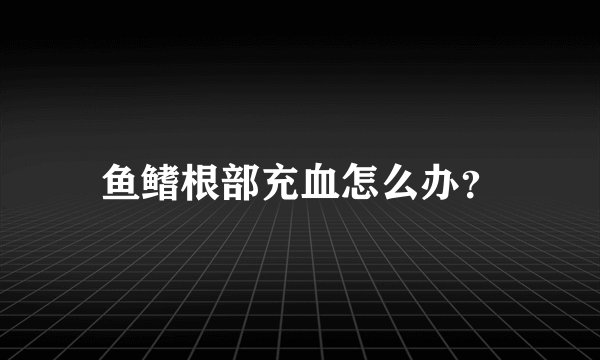 鱼鳍根部充血怎么办？