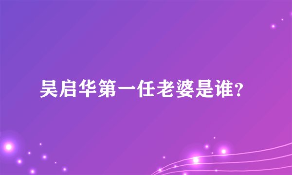 吴启华第一任老婆是谁？