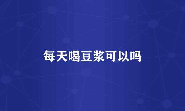 每天喝豆浆可以吗