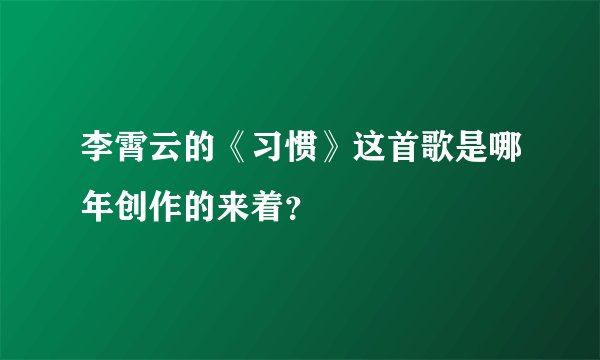 李霄云的《习惯》这首歌是哪年创作的来着？