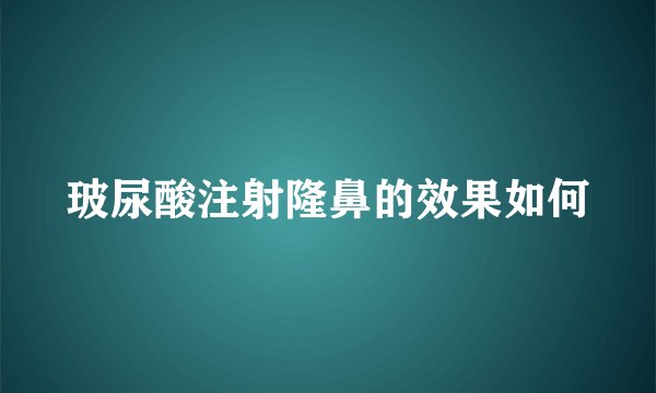 玻尿酸注射隆鼻的效果如何