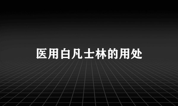 医用白凡士林的用处