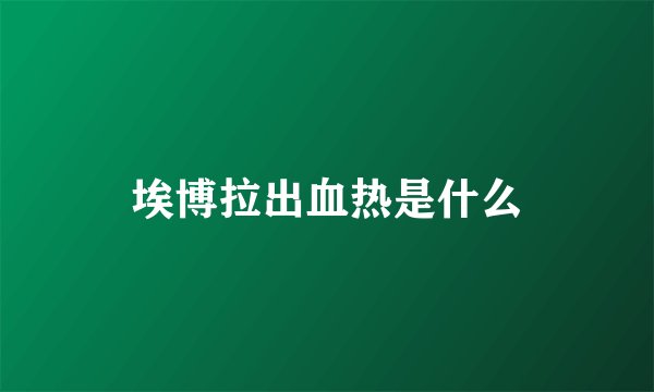 埃博拉出血热是什么