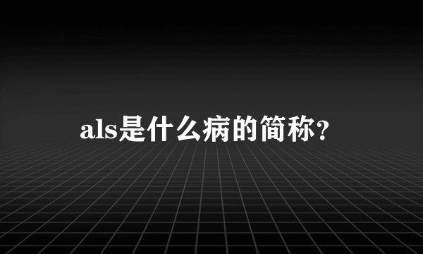 als是什么病的简称？