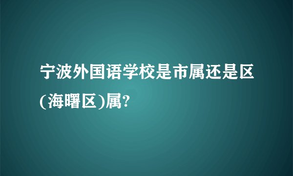宁波外国语学校是市属还是区(海曙区)属?