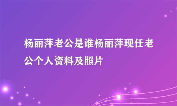 杨丽萍老公是谁杨丽萍现任老公个人资料及照片