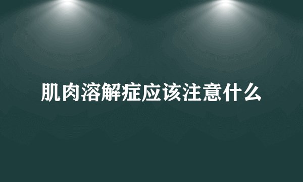 肌肉溶解症应该注意什么