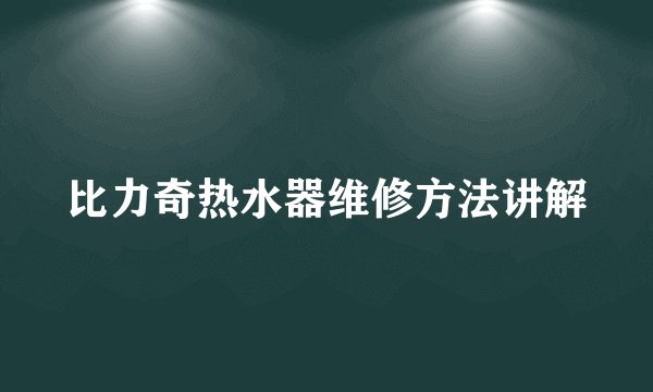 比力奇热水器维修方法讲解
