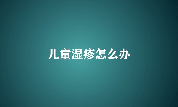 儿童湿疹怎么办