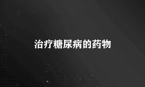 治疗糖尿病的药物