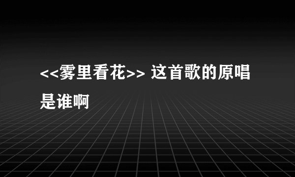 <<雾里看花>> 这首歌的原唱是谁啊