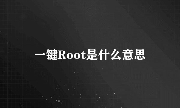 一键Root是什么意思