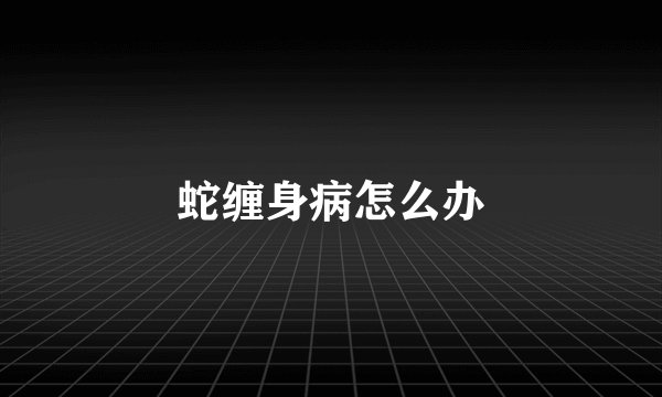 蛇缠身病怎么办