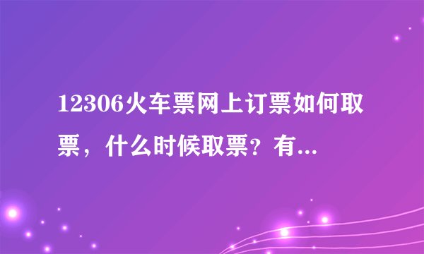 12306火车票网上订票如何取票,什么时候取票?有时间限制吗?