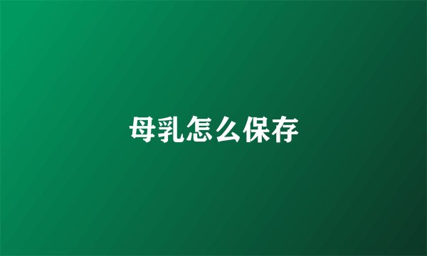 母乳怎么保存