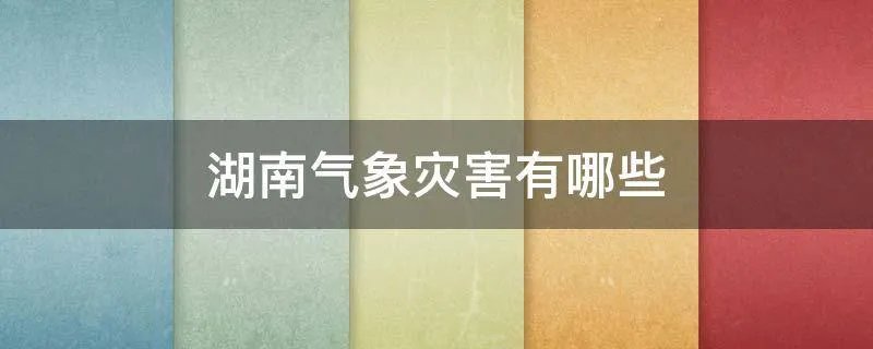 湖南气象灾害有哪些