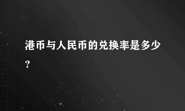 港币与人民币的兑换率是多少？