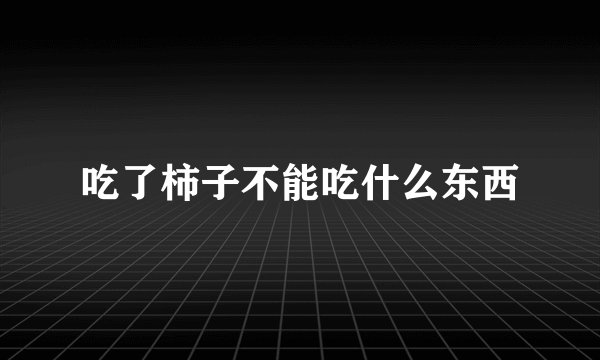 吃了柿子不能吃什么东西