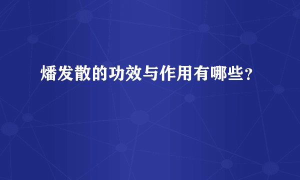燔发散的功效与作用有哪些？