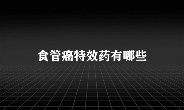 食管癌特效药有哪些
