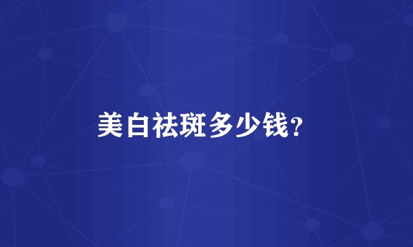 美白祛斑多少钱？