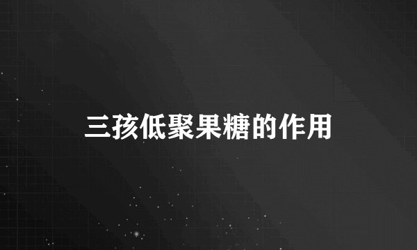 三孩低聚果糖的作用