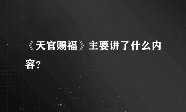 《天官赐福》主要讲了什么内容？
