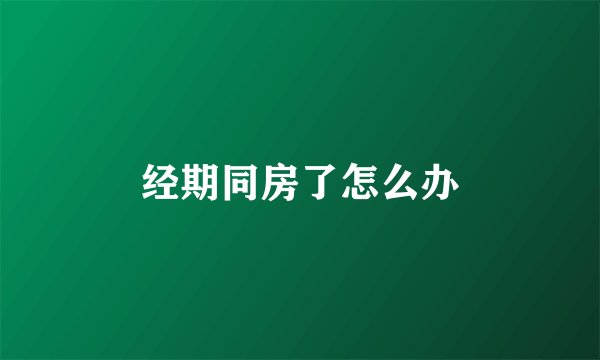 经期同房了怎么办