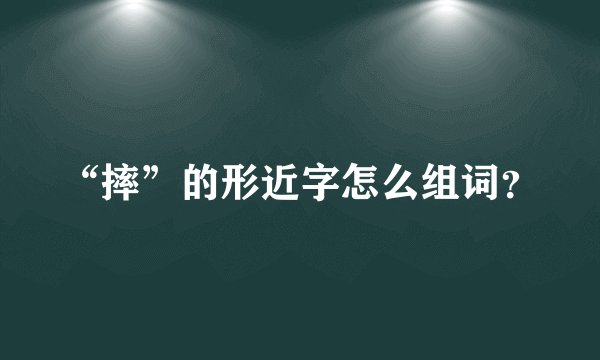 “摔”的形近字怎么组词？