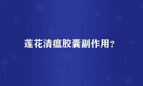 莲花清瘟胶囊副作用?