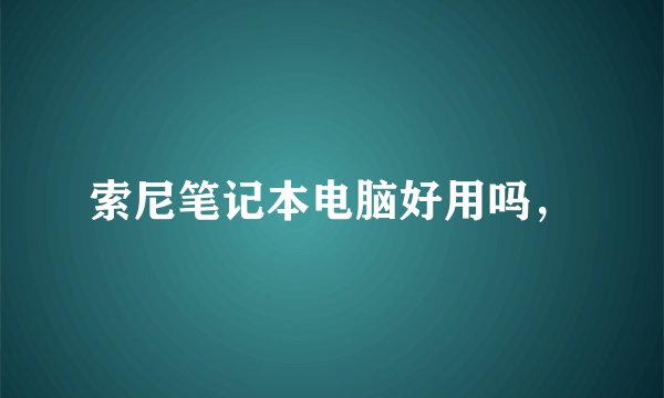 索尼笔记本电脑好用吗，