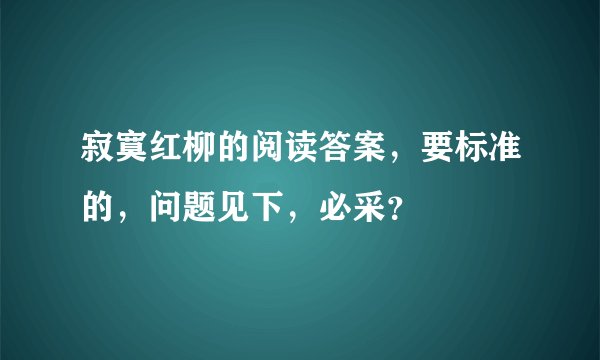 寂寞红柳的阅读答案，要标准的，问题见下，必采？