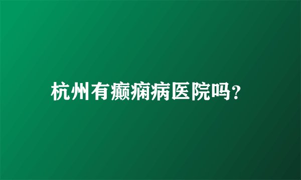 杭州有癫痫病医院吗？