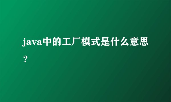 java中的工厂模式是什么意思?